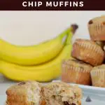 Pinterest pin with white text on brown background at the top and bottom and photo of a banana chocolate chip muffin, torn in two pieces and bananas and a stack of more muffins in the background