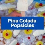 pinterest pin with white text on blue background in the middle and 2 photos of pina colada popsicles (top single popsicle and bottom is popsicles laying on a bed of ice with pineapple rings and cherries)